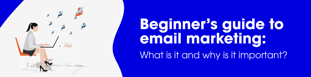 A graphic with a silhoutte of a woman sat at a desk with lots of little emails in envelopes flying out the top of the computer. The right hand side of the image is a solid blue with a wavy edge and in white there is writing that reads beginners guide to email marketing what is it and why is it important
