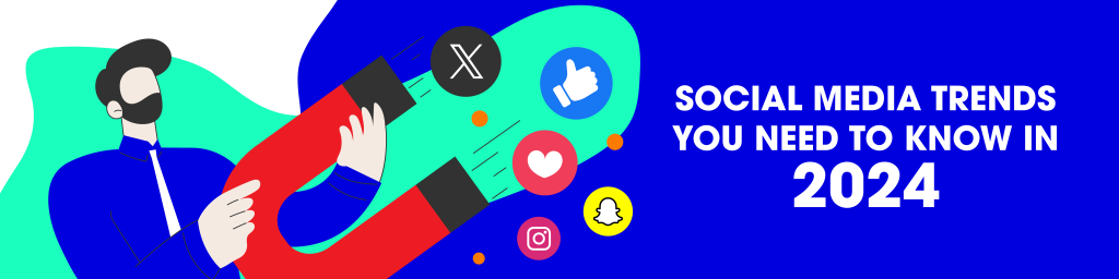 An cartoon/illustration style image of a man with a giant magnet surrounded by social media icons such as Instagram, Facebook, 'Like' button etc. It is on a blue background with a splodge of mint green on the left side behind the man. Text on the right hand side reads 'Social Media Trends You Need to know in 2024'.